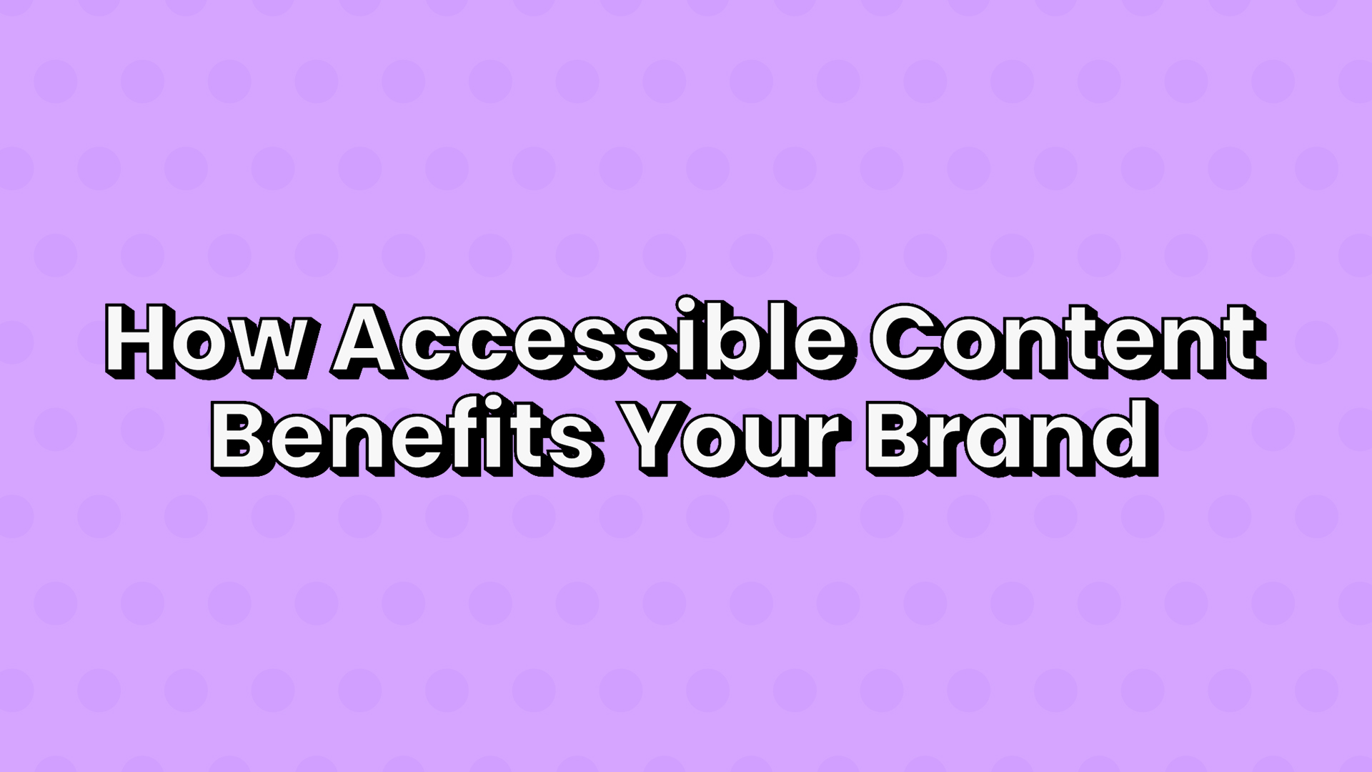 Featured image for the post: How Accessible Content Benefits Your Brand