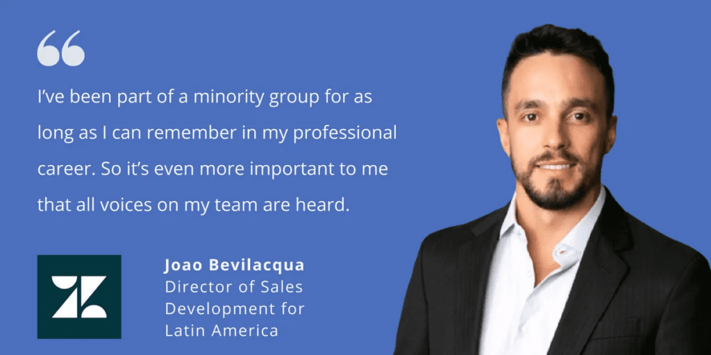 A testimonial from Joao Bevilacqua, Director of Sales Development for Latin America at Zendesk. "I've been part of a minority group for as long as I can remember in my professional career. So it's even more important to me that all voices on my team are heard".